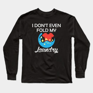 Laundry - I don't even fold my laundry Long Sleeve T-Shirt